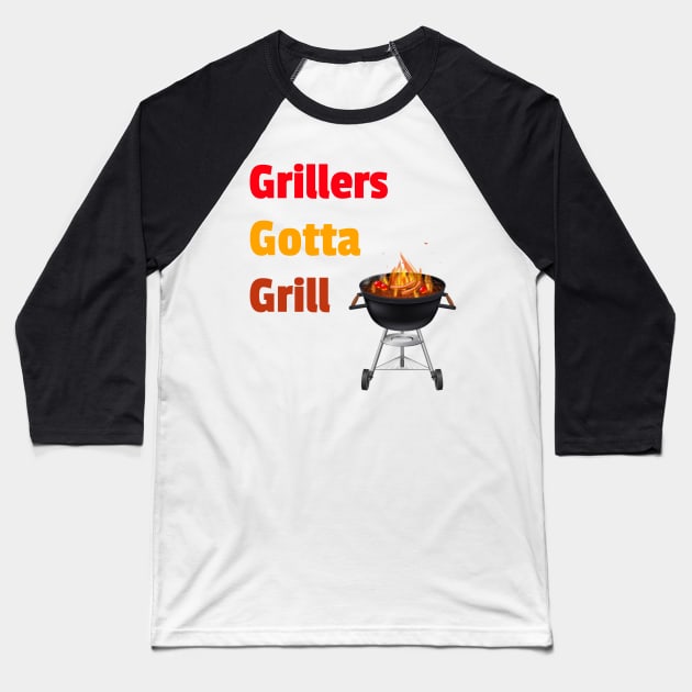 Grillers Gotta Grill Baseball T-Shirt by DiMarksales